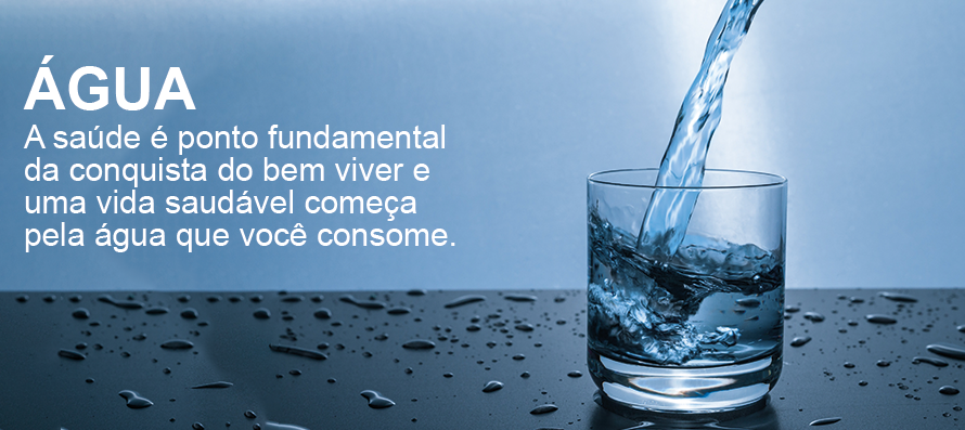 Água - A saúde é ponto fundamental da conquista do bem viver e uma vida saudável começa pela água que viocê consome